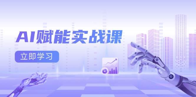 AI赋能实战课：Excel和PPT制作、AI绘画、打造爆款文案、实现流量变现-创业项目库