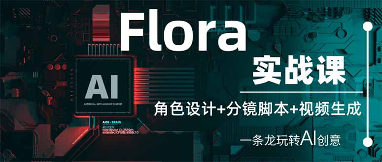 Flora实战课：角色设计+分镜脚本+视频生成，一条龙玩转AI创意-创业项目库