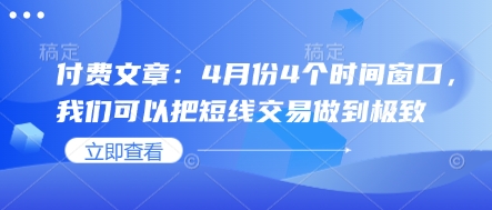付费文章：4月份4个时间窗口，我们可以把短线交易做到极致-创业项目库