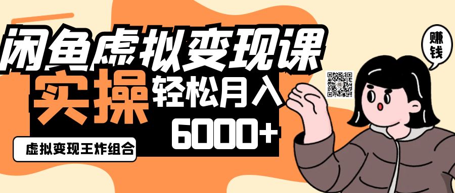 2025闲鱼虚拟产品变现程，实操王炸组合，轻松月入6000+-创业项目库