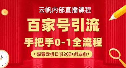 【云帆内部直播课】百家号高效引流 ，单号单日引300+精准创业粉，一分钟一条原创素材，引爆你的私域流量-创业项目库