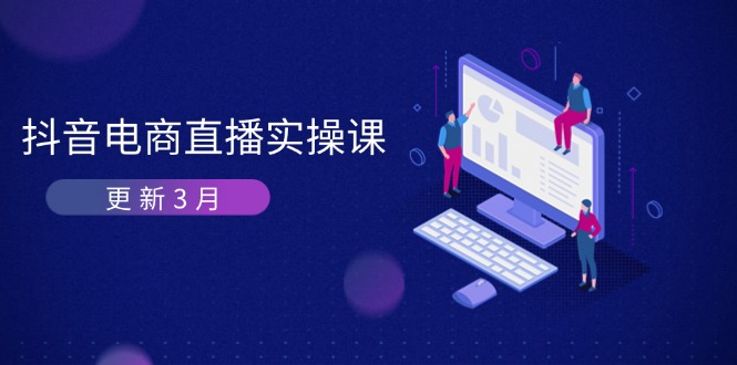 抖音电商直播实操课-更新3月 深度剖析算法机制 快速提升直播GMV与带货变现-创业项目库