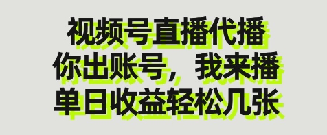 视频号直播代播，你出账号我来播，单日收益轻松几张【揭秘】-创业项目库