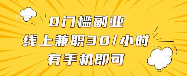 0门槛兼职副业，线上兼职30一小时，有部手机即可【揭秘】-创业项目库