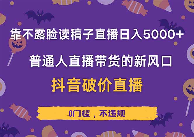靠不露脸读稿子直播，日入5000+，普通人直播带货的新风口，抖音破价直…-创业项目库