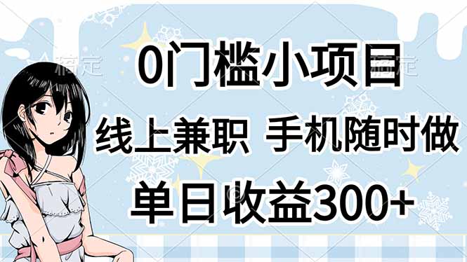 0门槛副业，线上兼职，日入300+，有手机即可-创业项目库