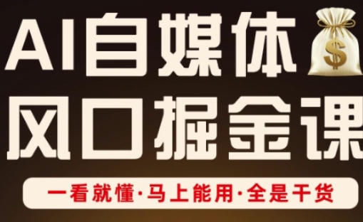 AI自媒体风口掘金课，一看就懂·马上能用·全是干货-创业项目库