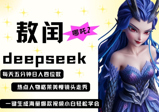 deepseek+哪吒2敖润姑姑走秀+爆款视频，起号快，爆款多，每天五分钟，日入四位数-创业项目库