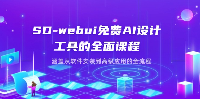 SD-webui免费AI设计工具的全面课程，涵盖从软件安装到高级应用的全流程-创业项目库