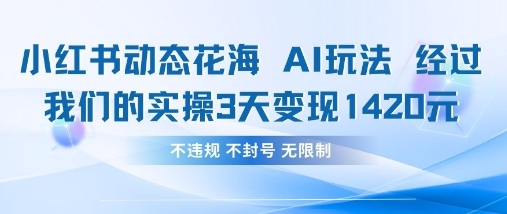 小红书动态花海AI玩法，我们实操3天变现1420-创业项目库
