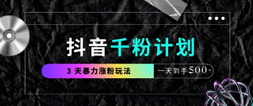 抖音千粉计划，最新玩法三天暴力涨千粉，一天到手5张-创业项目库