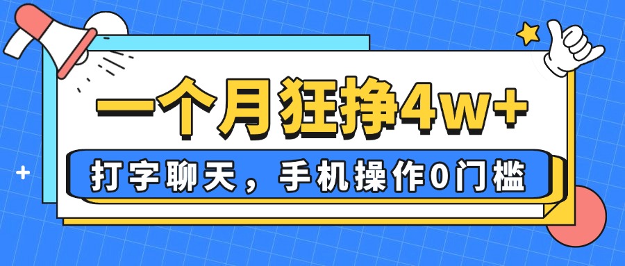 一个月狂挣4w+，打字聊天，手机操作0门槛，新手小白都能做！-创业项目库