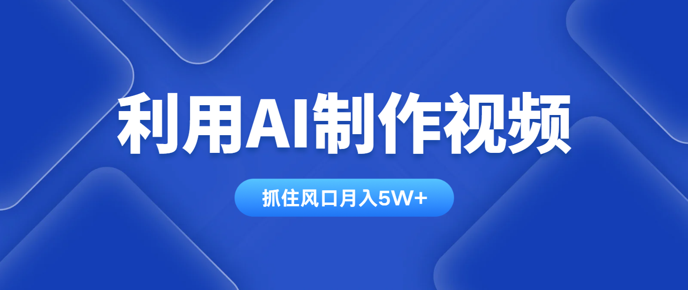 利用AI制作视频，学会一种方法全平台通用月入5W＋-创业项目库