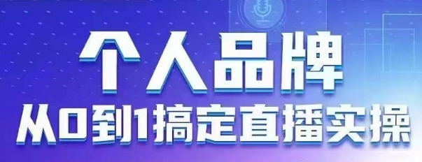 个人品牌：从0到1搞定直播实操，用直播为你的个人品牌赋能，六大实操板块，放大个人影响力-创业项目库