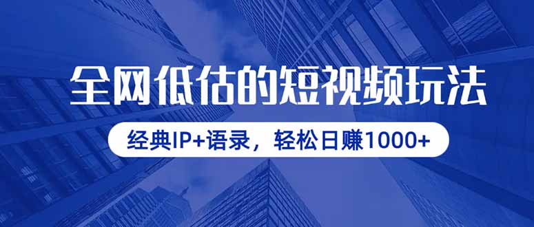 全网低估的短视频玩法，经典IP+语录，轻松日赚1000+-创业项目库