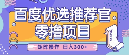 零撸小项目，百度优选推荐官，简单好操作，小白也可轻松上手，矩阵操作，日入3张-创业项目库