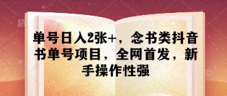 单号日入2张+，念书类抖音书单号项目，全网首发，新手操作性强-创业项目库