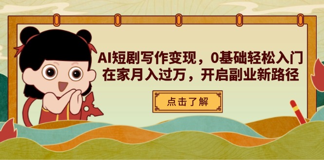 AI短剧写作变现，0基础轻松入门，在家月入过万，开启副业新路径-创业项目库