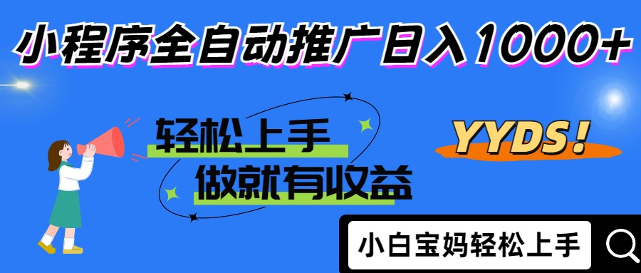 2025年最新风口，小程序自动推广，，稳定日入1000+，小白轻松上手-创业项目库