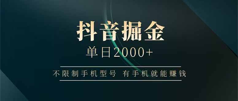 抖音掘金单日2000+不限制手机型号，有手机就能赚钱-创业项目库