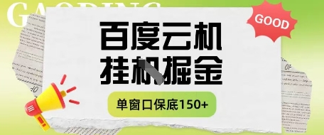百度云机掘金项目实操课程单窗口保底5-10元月收益单窗口150+【揭秘】-创业项目库