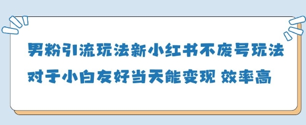 男粉引流玩法(新)，玩法友好做的好当天就能变现-创业项目库