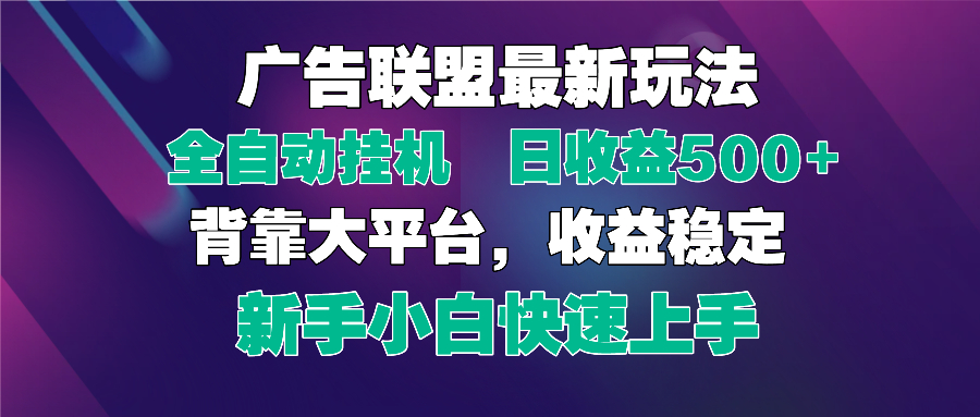2025广告联盟最新玩法，单机单日500+全自动挂机可矩阵放大，新手小白快…-创业项目库