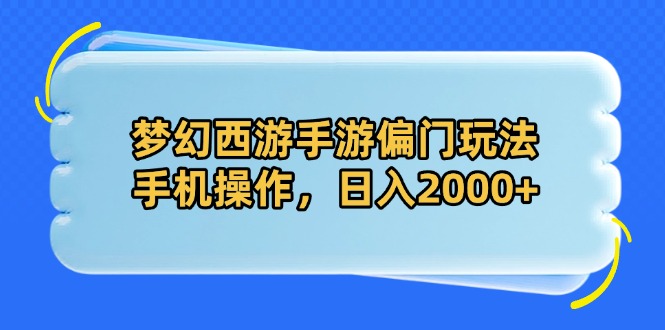 梦幻西游手游偏门玩法，手机操作，日入2000+-创业项目库