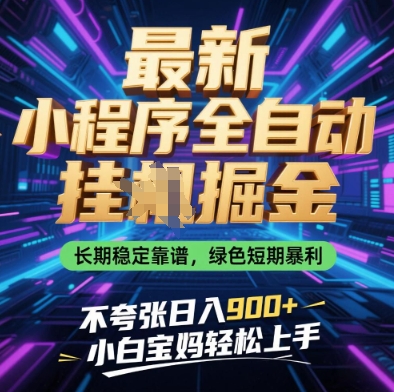 最新小程序全自动挂G掘金，长期稳定靠谱，绿色短期暴利不夸张日入9张，小白宝妈轻松上手【揭秘】-创业项目库