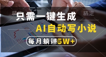 只需一键生成，AI自动写小说，实现躺着也能写作，每月收益过1w【揭秘】-创业项目库