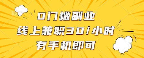 0门槛副业，线上兼职30一小时，有一部手机即可操作【揭秘】-创业项目库