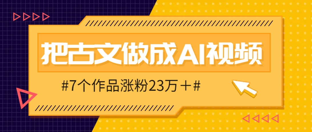 把课本里的古文做成爆火AI视频！流量猛的不行，7个作品涨粉23万＋-创业项目库