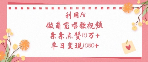 利用Ai做萌宠唱歌视频，条条点赞10W+，单日变现1k-创业项目库