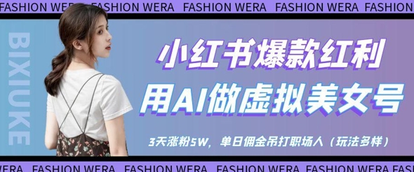 小红书爆款红利：用AI做虚拟美女号，3天涨粉5W，单日佣金吊打职场人-创业项目库