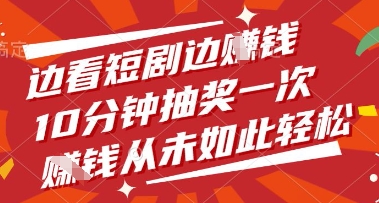 边看短剧边挣钱，10分钟抽奖一次，挣钱从未如此轻松【揭秘】-创业项目库