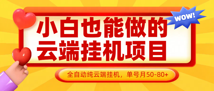 小白也能做的云端挂机项目无需操作，云端挂机，支持批量，单号月50-100，完全解放双手-创业项目库