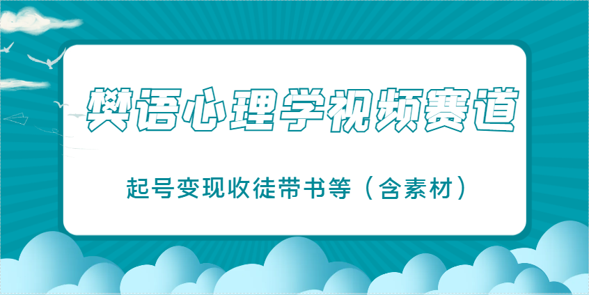 樊语心理学视频教学，最近爆火的视频赛道，起号变现收徒带书等(含素材)-创业项目库