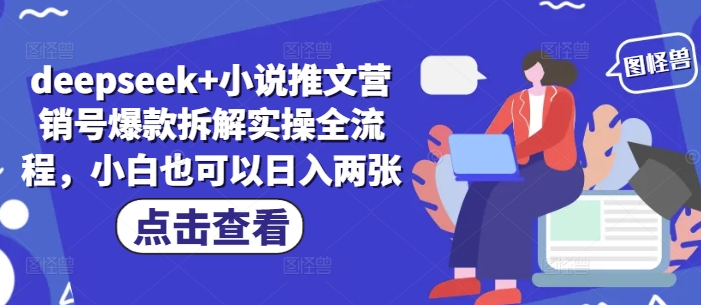 deepseek+小说推文营销号爆款拆解实操全流程，小白也可以日入两张-创业项目库