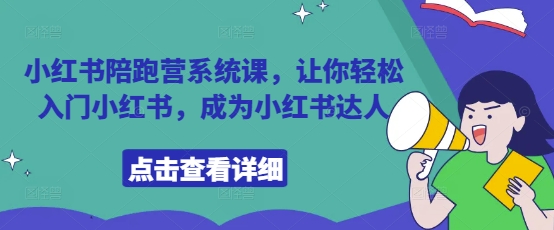 小红书陪跑营系统课，让你轻松入门小红书，成为小红书达人-创业项目库