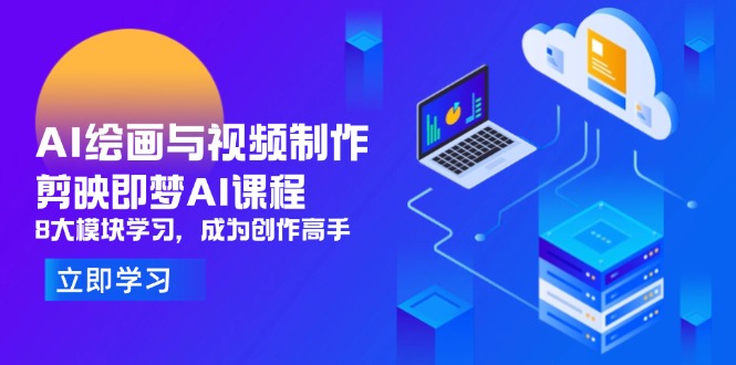 AI绘画与视频制作，剪映即梦AI课程，8大模块学习，成为创作高手-创业项目库