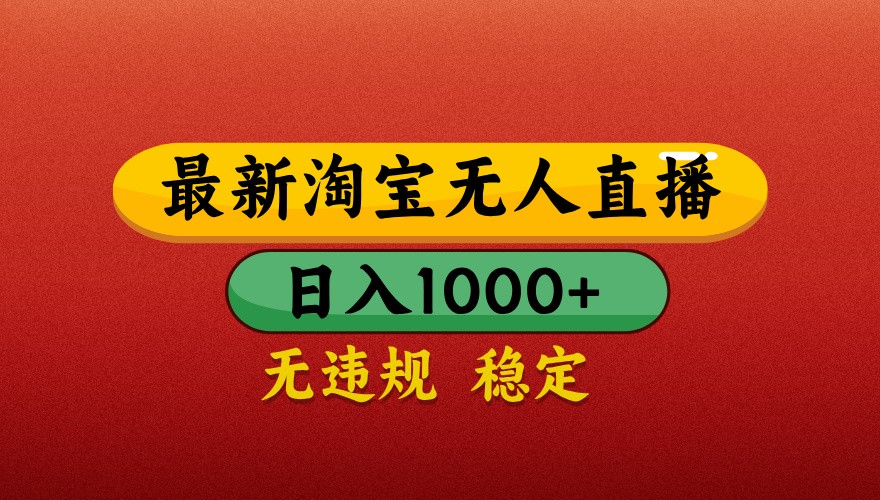 最新淘宝无人直播带货，独家技术，日入1000+，不违规不封号，操作简单【揭秘】-创业项目库