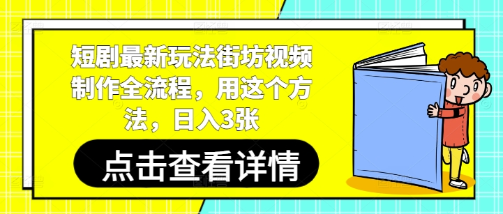 短剧最新玩法街坊视频制作全流程，用这个方法，日入3张-创业项目库