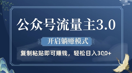 公众号流量主3.0玩法，开启躺挣模式，轻松日入3张+【揭秘】-创业项目库