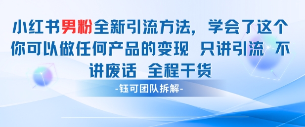 小红书男粉引流 学会了这个变现很容易，不讲废话全程针对男人的打法 全程干货-创业项目库