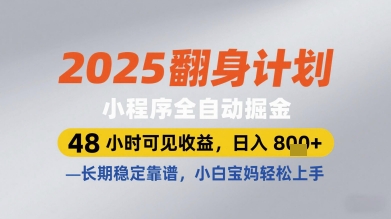 2025翻身计划小程序全自动掘金，48小时可见收益，日入多张+，长期稳定靠谱，小白宝妈轻松上手【揭秘】-创业项目库