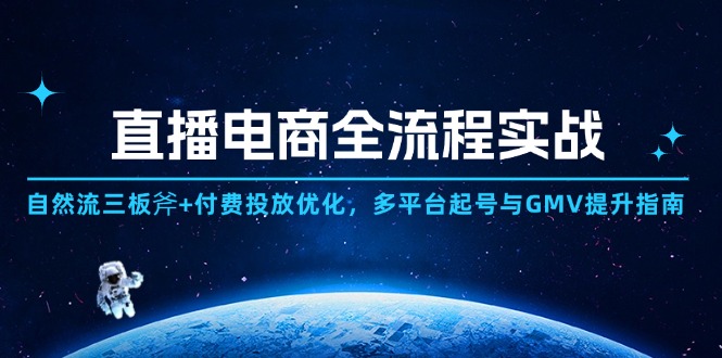 直播电商全流程实战：自然流三板斧+付费投放优化,多平台起号与GMV提升指南-创业项目库