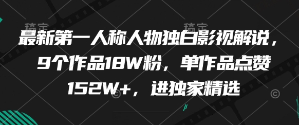 最新第一人称人物独白影视解说，9个作品18W粉，单作品点赞152W+，进独家精选-创业项目库