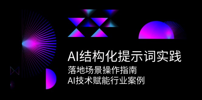 AI结构化提示词实践，落地场景操作指南，AI技术赋能行业案例-创业项目库