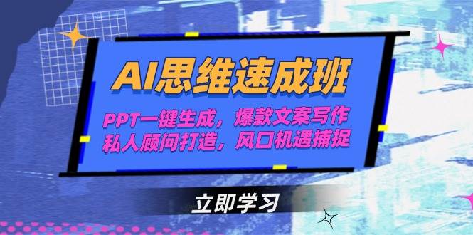 AI思维速成班，PPT一键生成，爆款文案写作，私人顾问打造，风口机遇捕捉-创业项目库