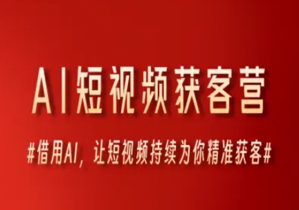 AI短视频获客营，借用AI，让短视频持续为你精准获客-创业项目库